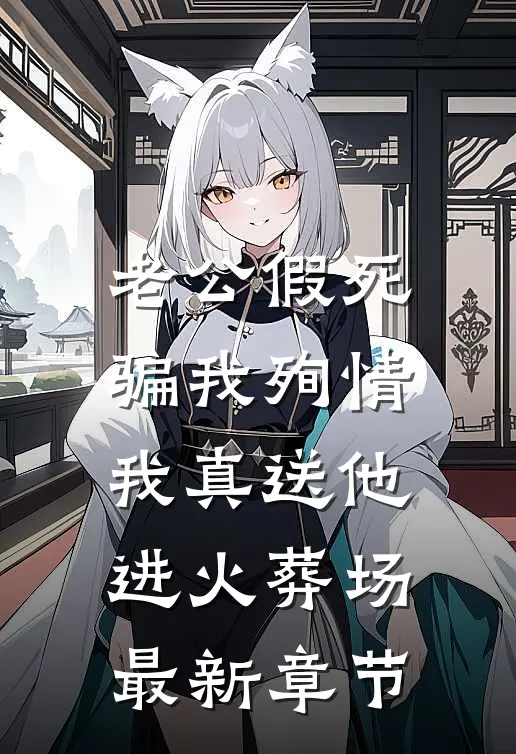 老公假死骗我殉情，我真送他进火葬场最新章节