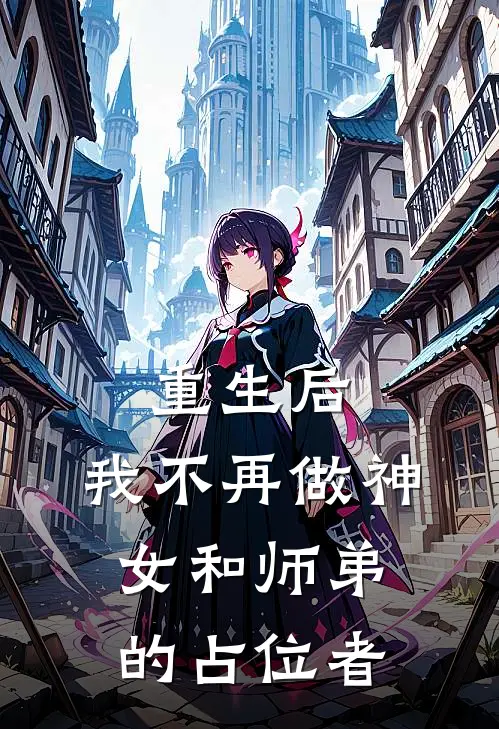 重生后，我不再做神女和师弟的占位者