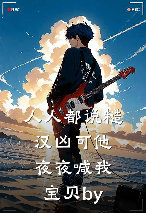 人人都说糙汉凶可他夜夜喊我宝贝by