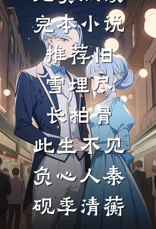 旧雪埋尽长柏骨，此生不见负心人(秦砚季清蘅)免费小说免费阅读_完本小说推荐旧雪埋尽长柏骨，此生不见负心人秦砚季清蘅