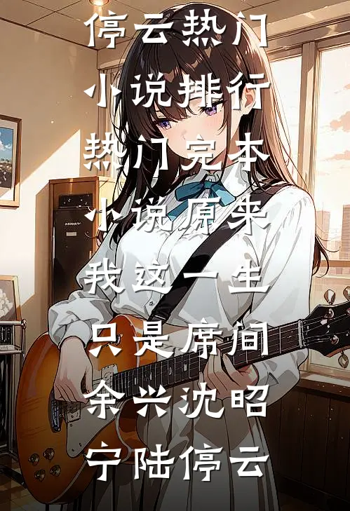 原来我这一生，只是席间余兴(沈昭宁陆停云)热门小说排行_热门完本小说原来我这一生，只是席间余兴沈昭宁陆停云
