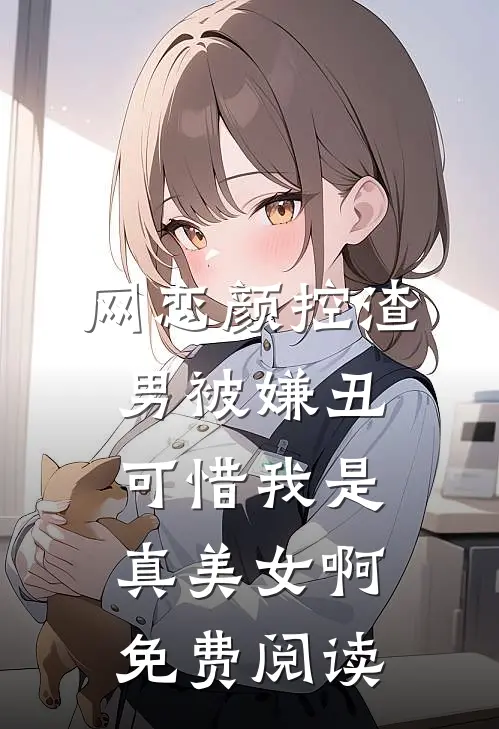 网恋颜控渣男被嫌丑，可惜我是真美女啊免费阅读