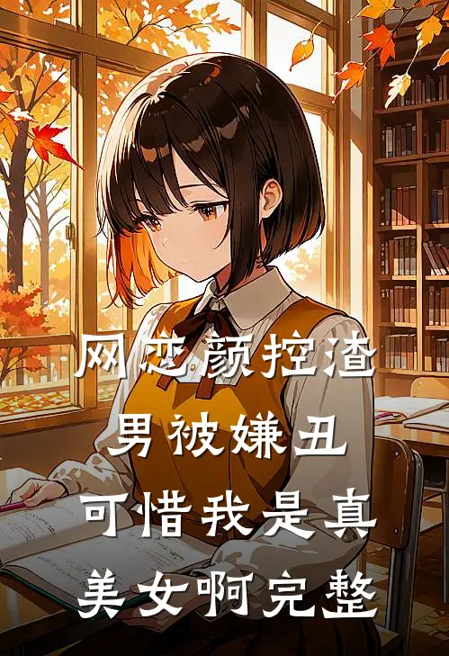 网恋颜控渣男被嫌丑，可惜我是真美女啊完整
