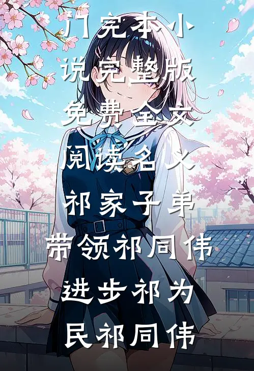 名义：祁家子弟，带领祁同伟进步祁为民祁同伟热门完本小说_完整版免费全文阅读名义：祁家子弟，带领祁同伟进步祁为民祁同伟