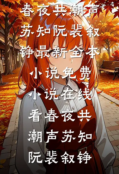春夜共潮声苏知阮裴叙铮最新全本小说_免费小说在线看春夜共潮声苏知阮裴叙铮