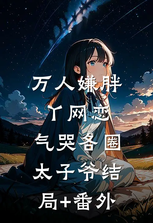 万人嫌胖丫网恋，气哭各圈太子爷结局+番外