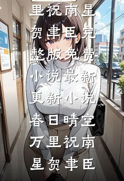 春日晴空万里祝南星贺聿臣完整版免费小说_最新更新小说春日晴空万里(祝南星贺聿臣)