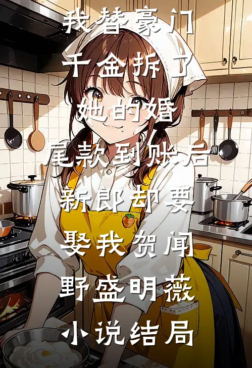 我替豪门千金拆了她的婚，尾款到账后新郎却要娶我贺闻野盛明薇小说结局