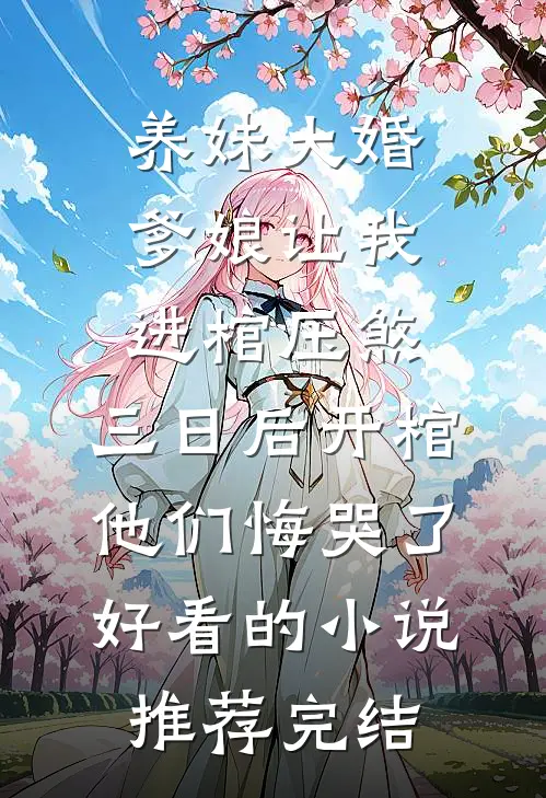 养妹大婚爹娘让我进棺压煞，三日后开棺他们悔哭了好看的小说推荐完结