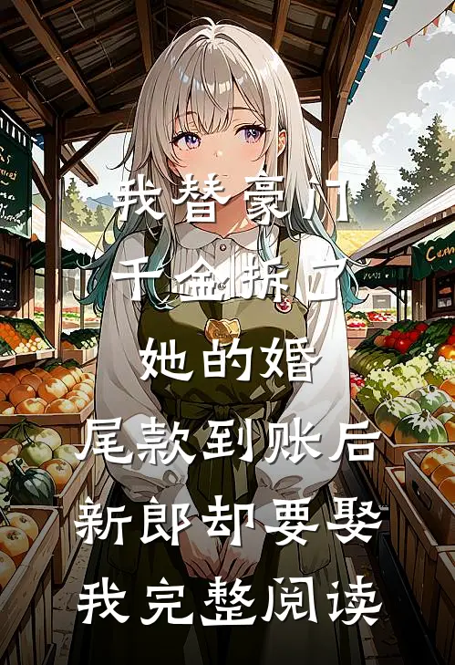 我替豪门千金拆了她的婚，尾款到账后新郎却要娶我完整阅读