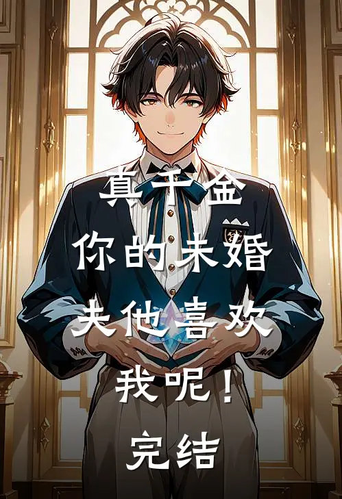真千金，你的未婚夫他喜欢我呢！完结