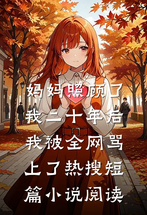 妈妈照顾了我二十年后，我被全网骂上了热搜短篇小说阅读