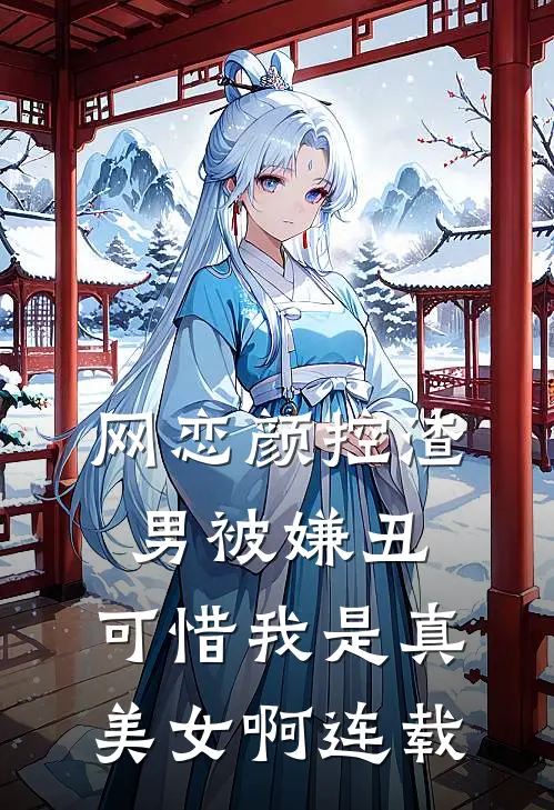 网恋颜控渣男被嫌丑，可惜我是真美女啊连载