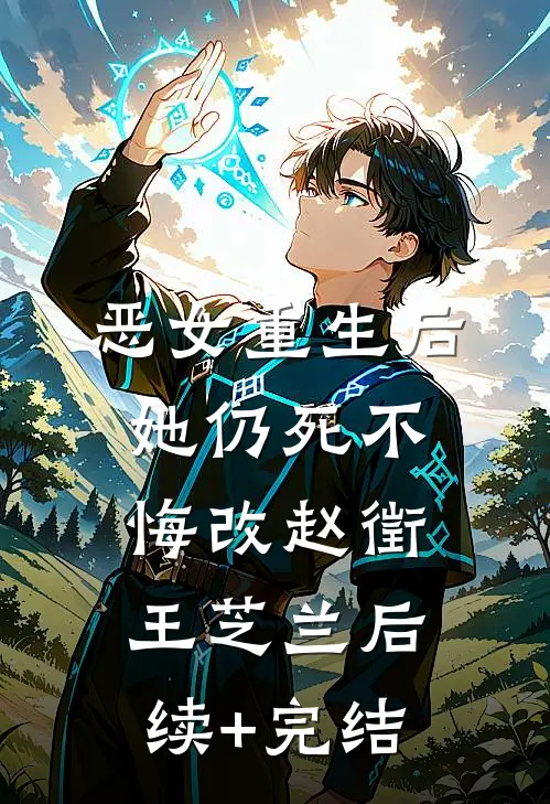 恶女重生后，她仍死不悔改赵徵王芝兰后续+完结