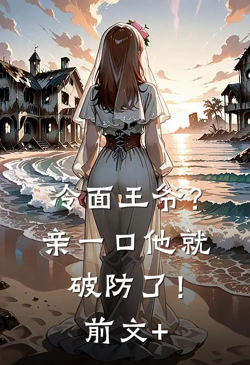 冷面王爷？亲一口他就破防了！前文+