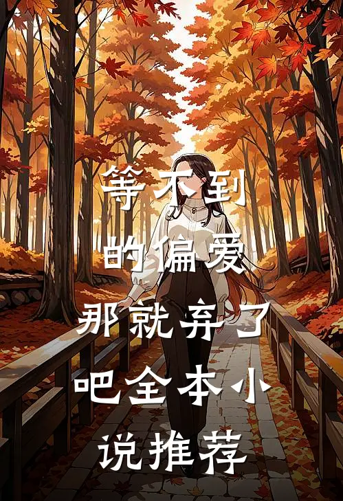 等不到的偏爱，那就弃了吧全本小说推荐