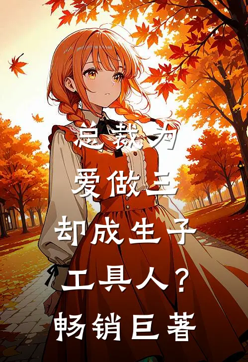 总裁为爱做三，却成生子工具人？畅销巨著