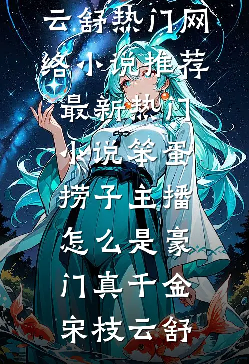 笨蛋捞子主播，怎么是豪门真千金(宋枝云舒)热门网络小说推荐_最新热门小说笨蛋捞子主播，怎么是豪门真千金宋枝云舒