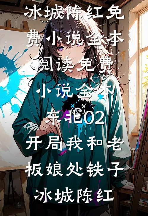 东北02：开局我和老板娘处铁子(冰城陈红)免费小说全本阅读_免费小说全本东北02：开局我和老板娘处铁子冰城陈红