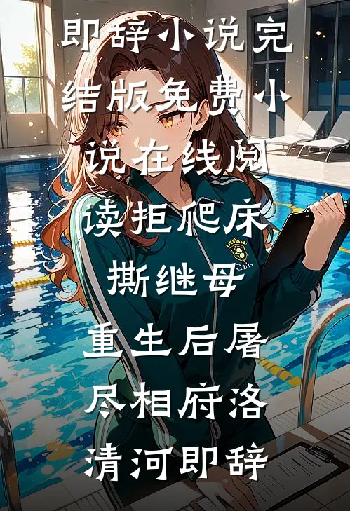 拒爬床，撕继母，重生后屠尽相府洛清河即辞小说完结版_免费小说在线阅读拒爬床，撕继母，重生后屠尽相府洛清河即辞