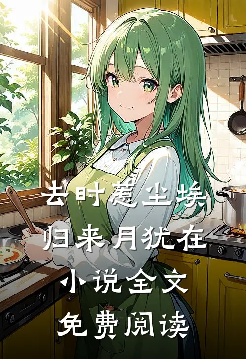 去时惹尘埃，归来月犹在小说全文免费阅读