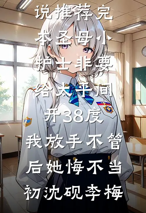圣母小护士非要给太平间开38度，我放手不管后她悔不当初沈砚李梅完整版小说_小说推荐完本圣母小护士非要给太平间开38度，我放手不管后她悔不当初沈砚李梅