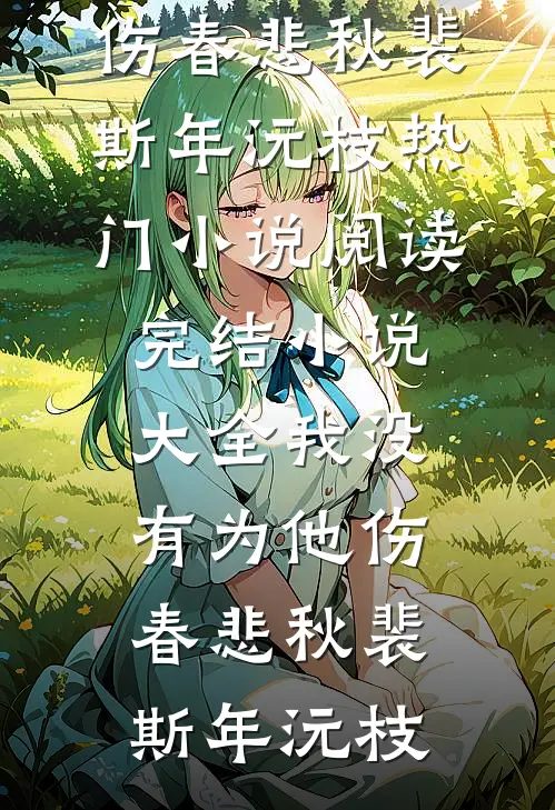 我没有为他伤春悲秋裴斯年沅枝热门小说阅读_完结小说大全我没有为他伤春悲秋(裴斯年沅枝)