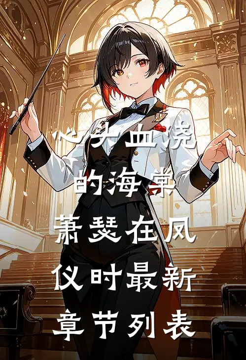 心头血浇的海棠，萧瑟在凤仪时最新章节列表