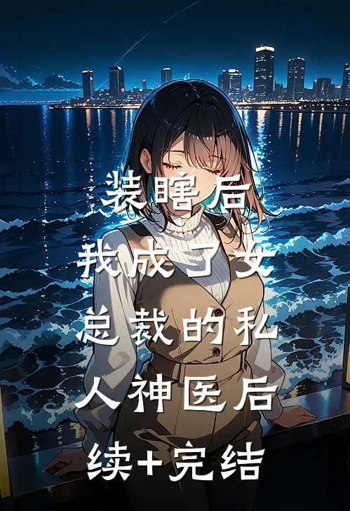 装瞎后，我成了女总裁的私人神医后续+完结