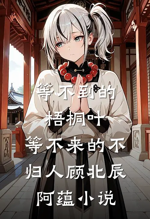 等不到的梧桐叶，等不来的不归人顾北辰阿蕴小说