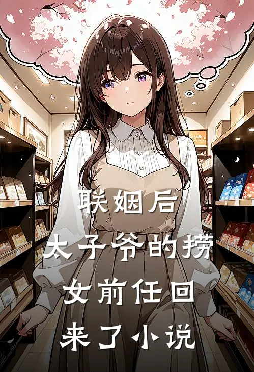 联姻后，太子爷的捞女前任回来了小说