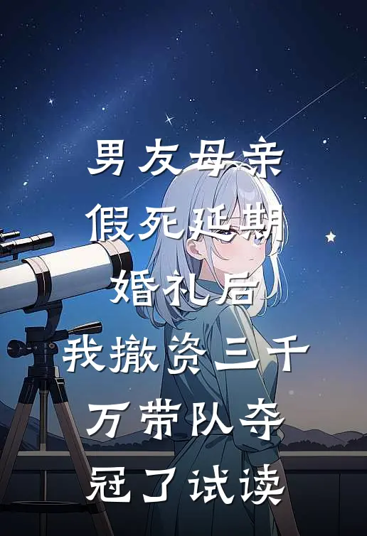 男友母亲假死延期婚礼后，我撤资三千万带队夺冠了试读