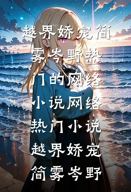 越界娇宠简雾岑野热门的网络小说_网络热门小说越界娇宠简雾岑野