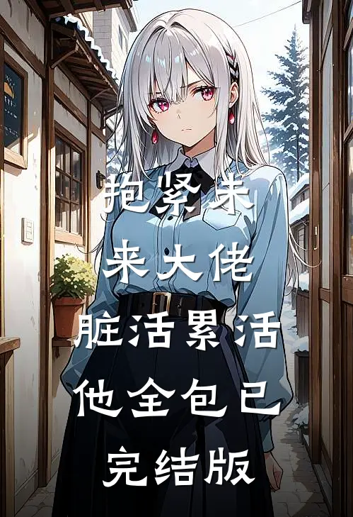 抱紧未来大佬，脏活累活他全包已完结版