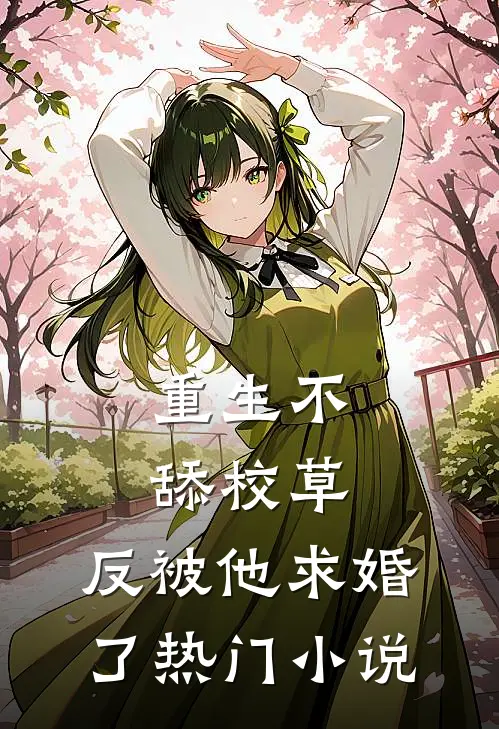重生不舔校草,反被他求婚了热门免费阅读