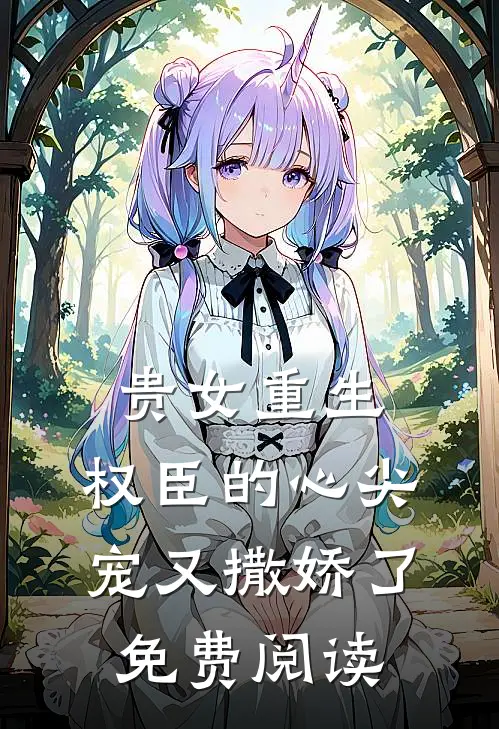 贵女重生：权臣的心尖宠又撒娇了免费阅读
