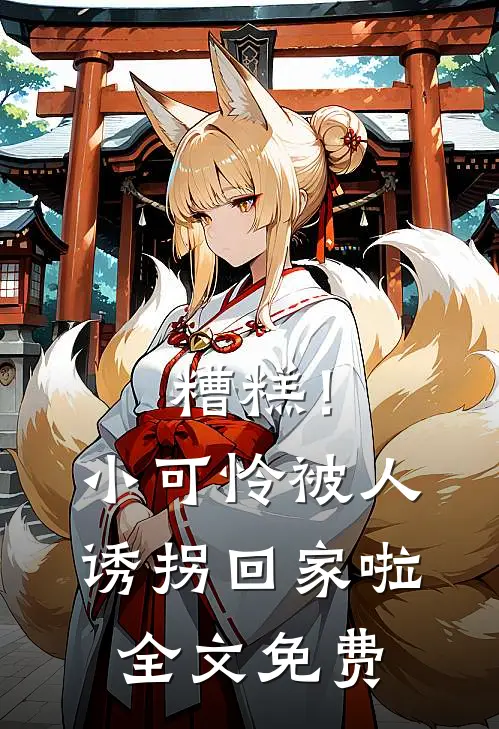 糟糕!小可怜被人诱拐回家啦全文免费