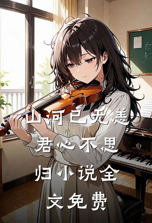 山河已无恙,君心不思归全文免费