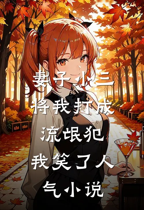 妻子小三将我打成流氓犯,我笑了人气免费阅读