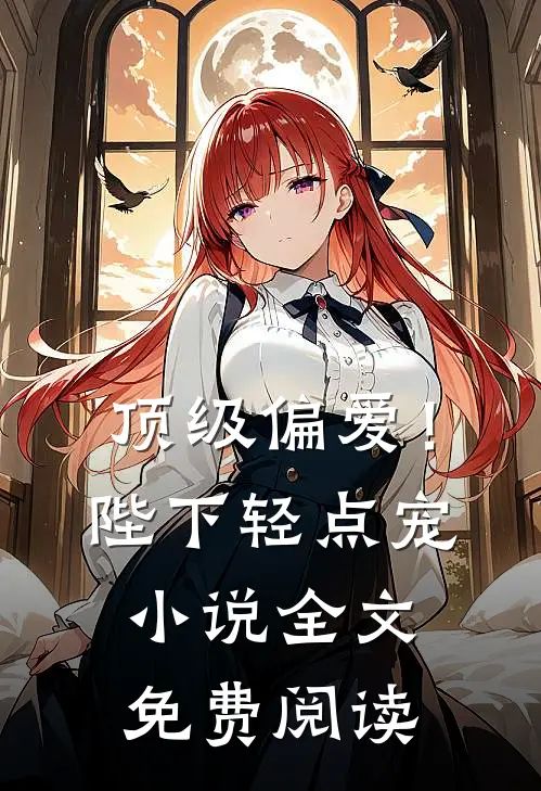 顶级偏爱!陛下轻点宠全文免费阅读