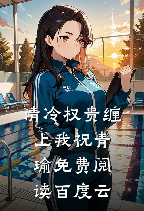 清冷权贵缠上我祝青瑜免费阅读百度云