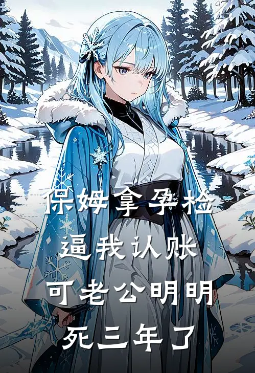 保姆拿孕检逼我认账，可老公明明死三年了