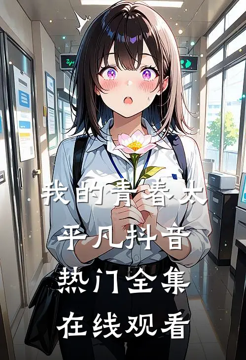 我的青春太平凡抖音热门 全集在线观看