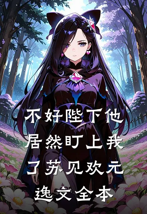 不好陛下他居然盯上我了苏见欢元逸文全本