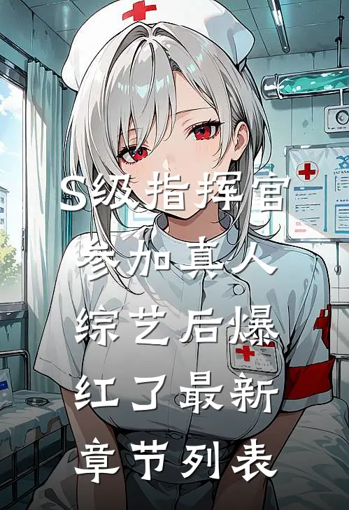 S级指挥官参加真人综艺后爆红了最新章节列表