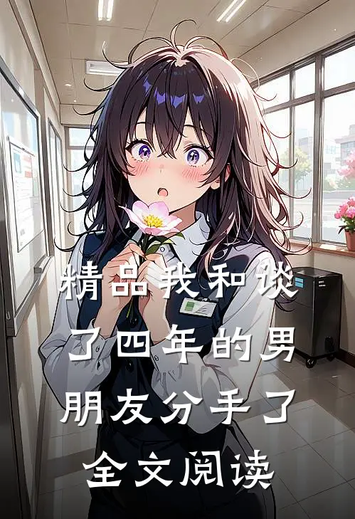 精品我和谈了四年的男朋友分手了全文阅读
