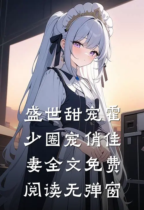 盛世甜宠霍少圈宠俏佳妻全文免费阅读无弹窗