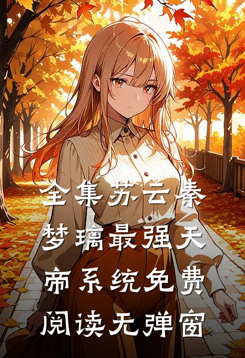 全集苏云秦梦璃最强天帝系统免费阅读无弹窗