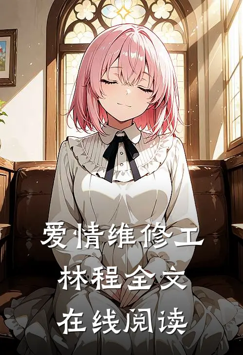 爱情维修工林程全文在线阅读