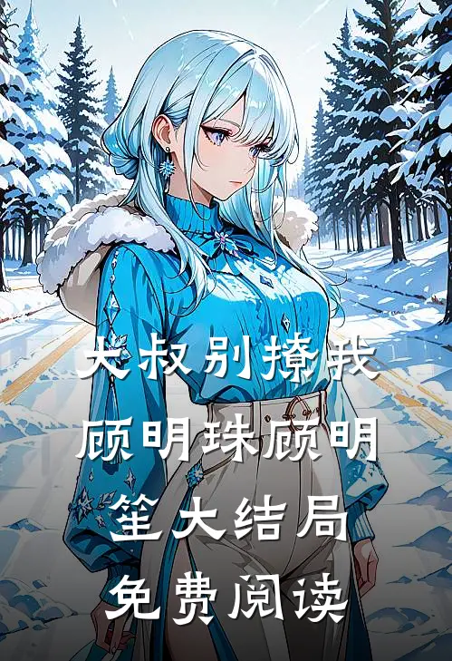 大叔别撩我顾明珠顾明笙大结局免费阅读